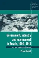Government, Industry and Rearmament in Russia, 1900-1914 - Gatrell, Peter (University of Manchester)