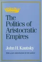 Politics of Aristocratic Empires - Kautsky, John H.
