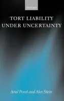Tort Liability Under Uncertainty - Porat, Ariel (, Professor of Law at Tel-Aviv University) a Stein, Alex (, Professor of Law at The Hebrew University of Jerusalem)