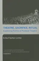 Theatre, Sacrifice, Ritual: Exploring Forms of Political Theatre - Fischer-Lichte, Erika