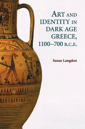 Art and Identity in Dark Age Greece, 1100-700 BC - Langdon , Susan (University of Missouri, Columbia)