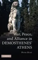 War, Peace, and Alliance in Demosthenes' Athens - Hunt, Peter (University of Colorado, Boulder)
