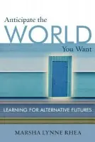 Anticipate the World You Want - Rhea, Marsha Lynne