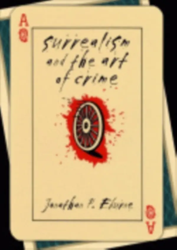 Surrealism and the Art of Crime - Eburne, Jonathan P.