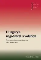 Hungary's Negotiated Revolution - Tokes, Rudolf L. (University of Connecticut)