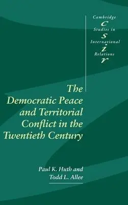 Democratic Peace and Territorial Conflict in the Twentieth Century - Huth, Paul K. (University of Michigan, Ann Arbor) a Allee, Todd L. (University of Michigan, Ann Arbor)