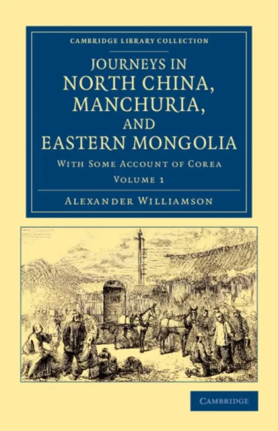 Journeys in North China, Manchuria, and Eastern Mongolia - Williamson, Alexander