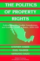 Politics of Property Rights - Haber, Stephen (Stanford University, California) a Razo, Armando (Stanford University, California) a Maurer, Noel