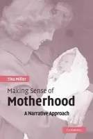 Making Sense of Motherhood - Miller, Tina (Oxford Brookes University)
