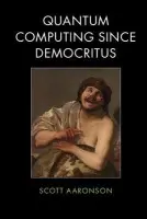 Quantum Computing since Democritus - Aaronson, Scott (Massachusetts Institute of Technology)