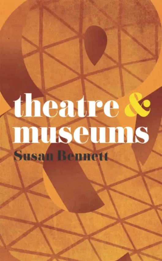 Theatre and Museums - Bennett, Susan (University of Calgary Department of English, Calgary, AB)