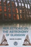 Reflections on the Astronomy of Glasgow - Clarke, David (Honorary Research Fellow, University of Glasgow)