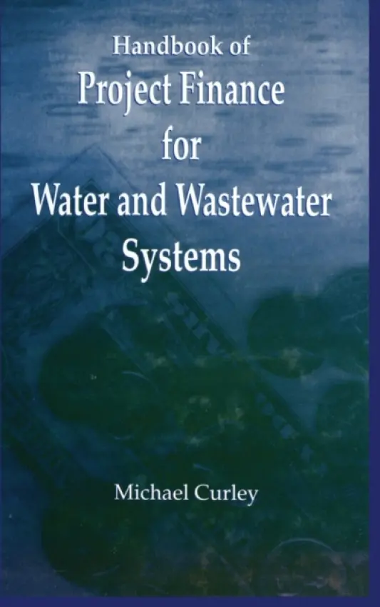 Handbook of Project Finance for Water and Wastewater Systems - Curley, Michael