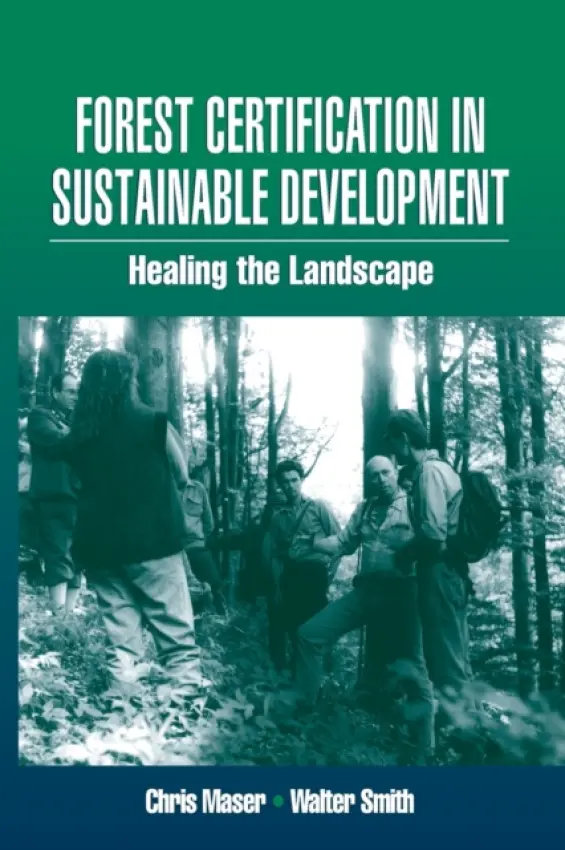 Forest Certification in Sustainable Development - Smith, Walter (Consultant, Willits, California, USA) a Maser, Chris (Consultant in Forest Ecology and Sustainable Forestry Practices, Oregon, USA)