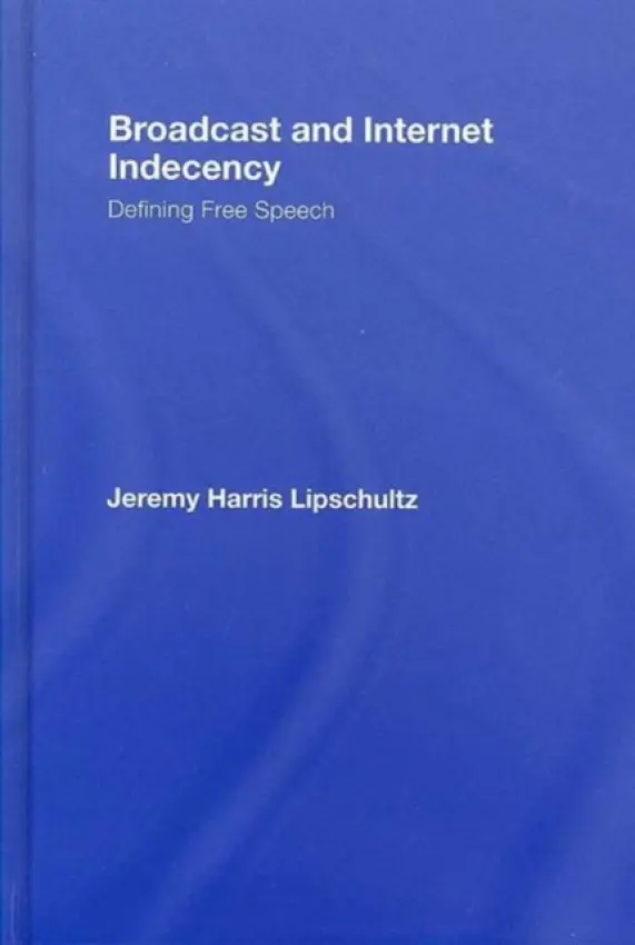 Broadcast and Internet Indecency - Lipschultz, Jeremy (University of Nebraska, Omaha, USA)