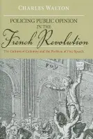 Policing Public Opinion in the French Revolution - Walton, Charles (Assistant Professor of History, Assistant Professor of History, Yale University , USA)