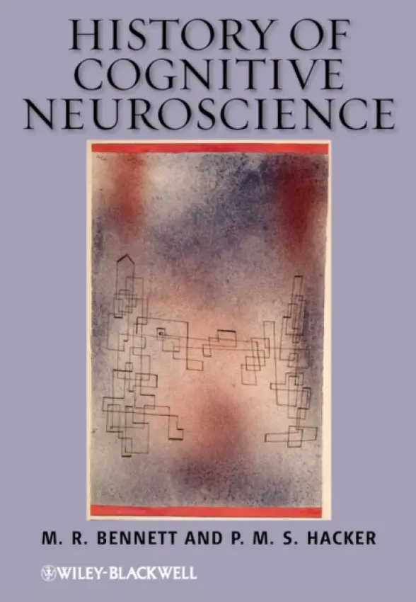 History of Cognitive Neuroscience - Bennett, M. R. (University of Sydney, Australia) a Hacker, P. M. S. (University of Oxford, UK)