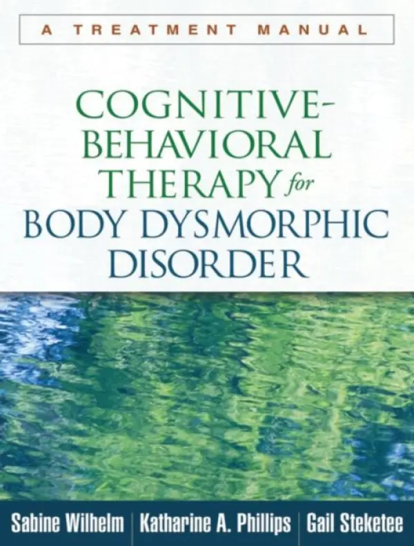 Cognitive-Behavioral Therapy for Body Dysmorphic Disorder - Wilhelm, Sabine (Harvard Medical School a Massachusetts General Hospital, United States) a Phillips, Katharine A. (Rhode Island Hospital a and Alpert Medical School of Brown University , United States) a Steketee, Gail (Boston University , United States)