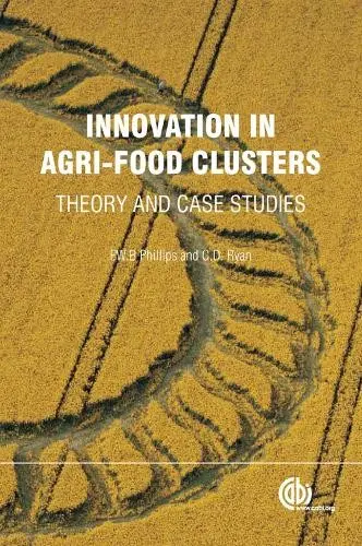Innovation in Agri-food Clusters - Phillips, Peter (University of Saskatchewan, Canada) a Karwandy, Jeremy (Enterprise Saskatchewan, Saskatoon, Canada) a Webb, Graeme (Simon Fraser University, Canada) a Ryan, Camille (University of Saskatchewan, Canada)