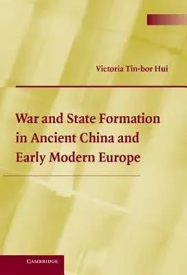 War and State Formation in Ancient China and Early Modern Europe - Hui, Victoria Tin-bor (University of Notre Dame, Indiana)