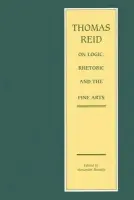 Thomas Reid on Logic, Rhetoric and the Fine Arts - Reid, Thomas