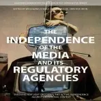 The Independence of the Media and its Regulatory Agencies - Schulz, Wolfgang a Valcke, Peggy a Irion, Kristina