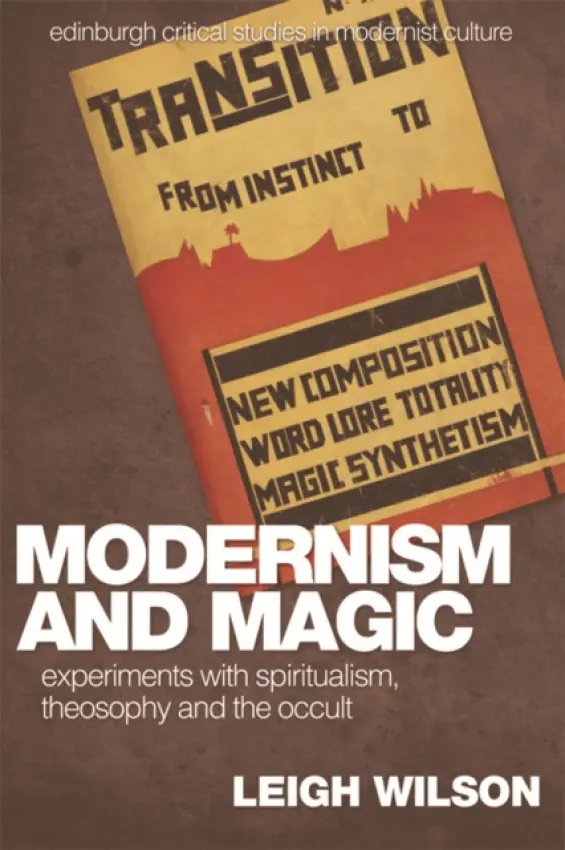 Modernism and Magic - Wilson, Leigh (Reader in Modern Literature in the Department of English, Linguistics and Cultural Studies, University of Westminster)