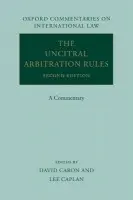 UNCITRAL Arbitration Rules - Caron, David D. (C. William Maxeiner Distinguished Professor of Law, School of Law, University of California Berkeley) a Caplan, Lee M. (Attorney-Adviser, Office of International Claims and Investment Disputes, US Department of State)