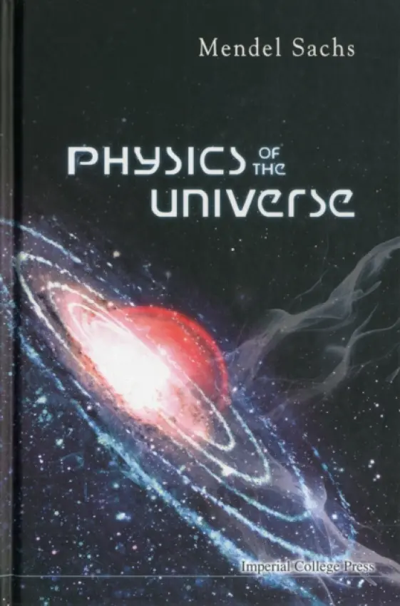 Physics Of The Universe - Sachs, Mendel (Univ At Buffalo, The State Univ Of New York, Usa)