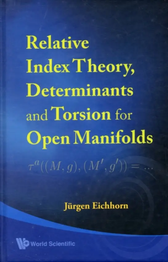 Relative Index Theory, Determinants And Torsion For Open Manifolds - Eichhorn, Jurgen (E-m-arndt-univ Greifswald, Germany)
