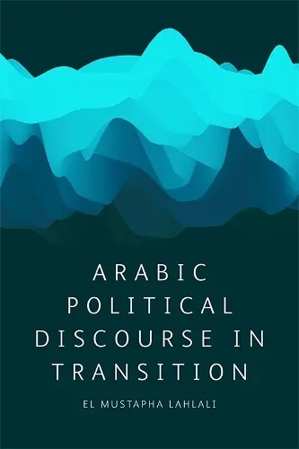 Arabic Political Discourse in Transition - Lahlali, El Mustapha (Professor of Applied Linguistics and Media, University of Leeds)