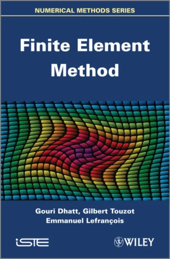 Finite Element Method - Dhatt, Gouri (University of Technologie, France) a Lefrancois, Emmanuel (University of Technology of Compiegne (France)) a Touzot, Gilbert (President of UNIT Foundation, France)