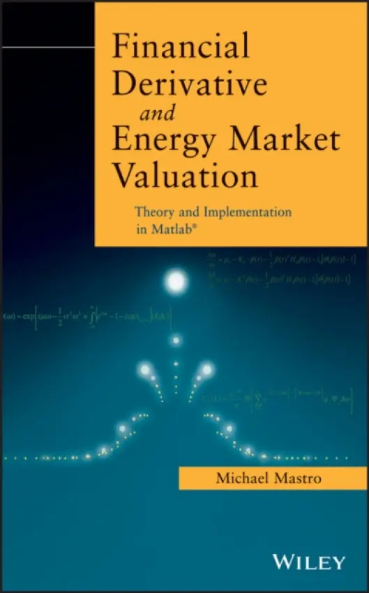 Financial Derivative and Energy Market Valuation - Mastro, Michael, PhD (is a civilian Staff Scientist at the U.S. Naval Research Lab)