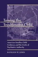 Taming the Troublesome Child - Jones, Kathleen W.