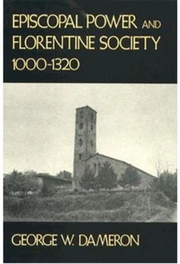 Episcopal Power and Florentine Society, 1000-1320 - Dameron, George W.