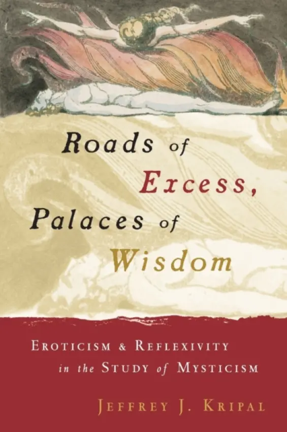 Roads of Excess, Palaces of Wisdom - Kripal, Jeffrey J. (Rice University, USA)