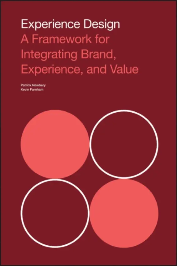 Experience Design (A Framework for Integrating Brand, Experience, and Value) - Patrick Newbery, Kevin Farnham