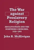 War against Proslavery Religion - McKivigan, John R.