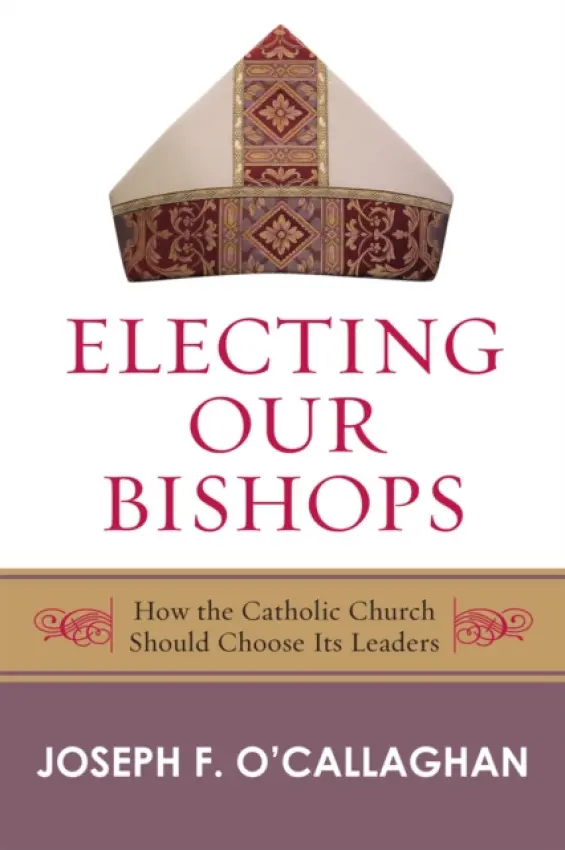 Electing Our Bishops - O'Callaghan, Joseph