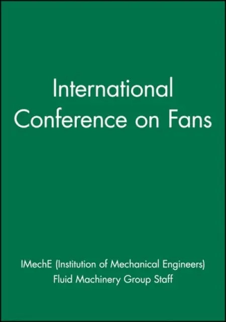 International Conference on Fans - IMechE (Institution of Mechanical Engineers) a Fluid Machinery Group Staff