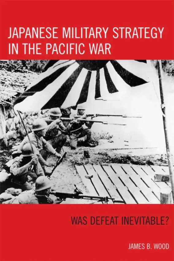 Japanese Military Strategy in the Pacific War - Wood, James B.