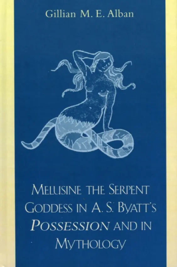 Melusine The Serpent Goddess in A. S. Byatt's Possession and in Mythology - Alban, Gillian