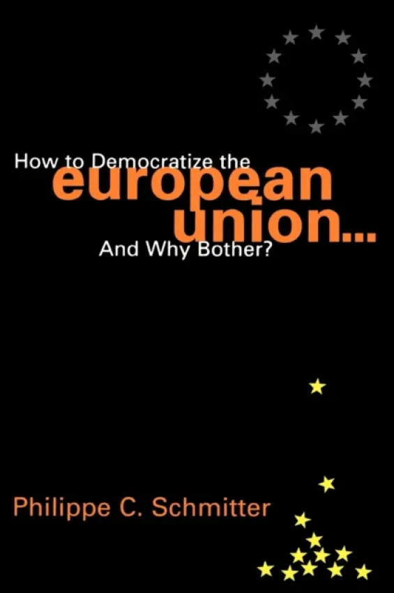 How to Democratize the European Union...and Why Bother? - Schmitter, Philippe C.