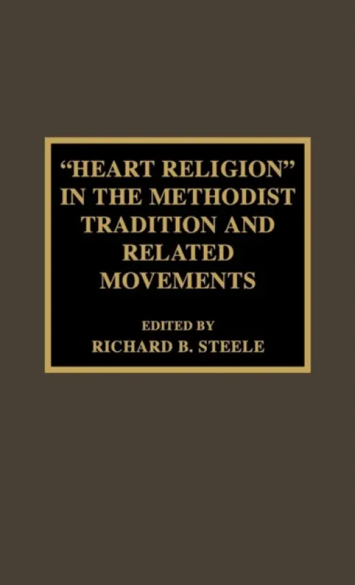 'Heart Religion' in the Methodist Tradition and Related Movements - Steele, Richard B.