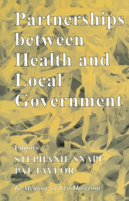 Partnerships Between Health and Local Government - Snape, Stephanie a Taylor, Pat