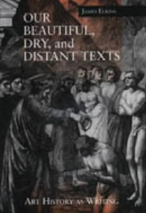 Our Beautiful, Dry, and Distant Texts - Elkins, James