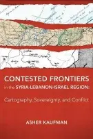 Contested Frontiers in the Syria-Lebanon-Israel Region - Kaufman, Asher (Assistant Professor, University of Notre Dame)