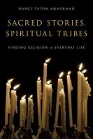 Sacred Stories, Spiritual Tribes - Ammerman, Nancy Tatom (Professor of Sociology of Religion, School of Theology and Department of Sociology, Professor of Sociology of Religion, School of Theology and Department of Sociology, Boston University, Boston, MA)