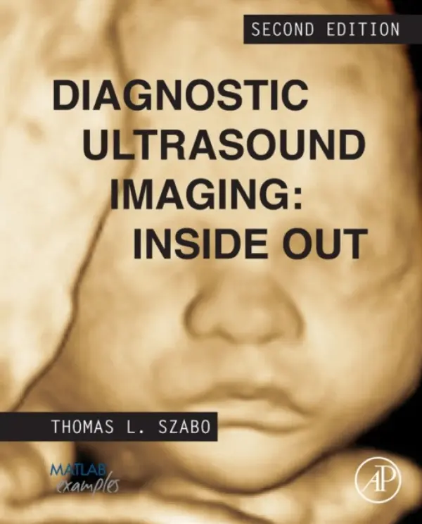 Diagnostic Ultrasound Imaging: Inside Out - Szabo, Thomas L. (Research Professor, Department of Biomedical Engineering, Boston University, Boston, MA, USA)