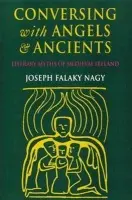 Conversing with Angels and Ancients - Nagy, Joseph Falaky